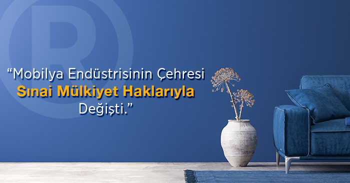 Mobilya endüstrisinin çehresi sınai mülkiyet haklarıyla değişti