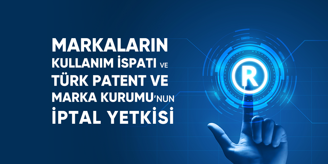 Markaların Kullanım İspatı ve Türk Patent ve Marka Kurumu'nun İptal Yetkisi